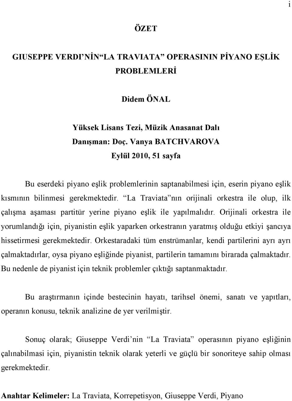 La Traviata nın orijinali orkestra ile olup, ilk çalışma aşaması partitür yerine piyano eşlik ile yapılmalıdır.