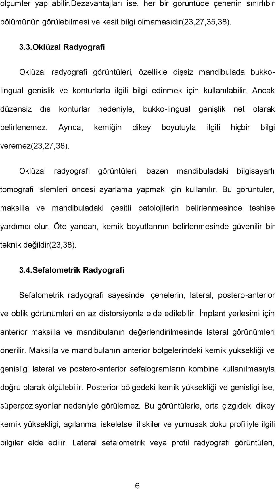 Ancak düzensiz dıs konturlar nedeniyle, bukko-lingual genişlik net olarak belirlenemez. Ayrıca, kemiğin dikey boyutuyla ilgili hiçbir bilgi veremez(23,27,38).