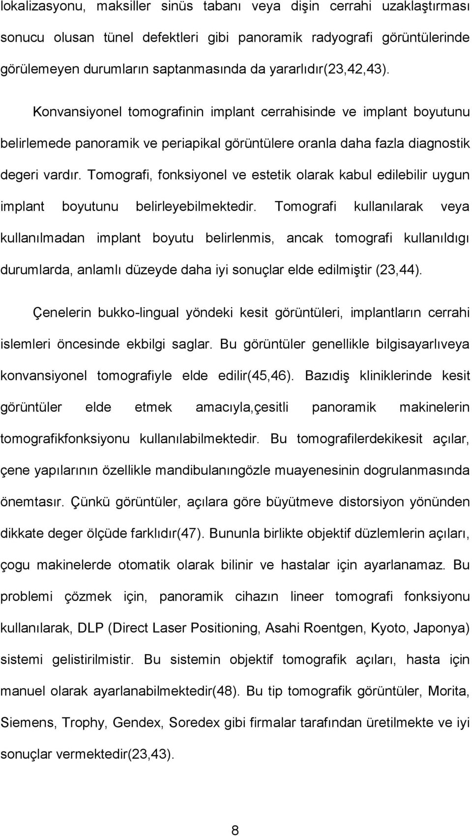 Tomografi, fonksiyonel ve estetik olarak kabul edilebilir uygun implant boyutunu belirleyebilmektedir.