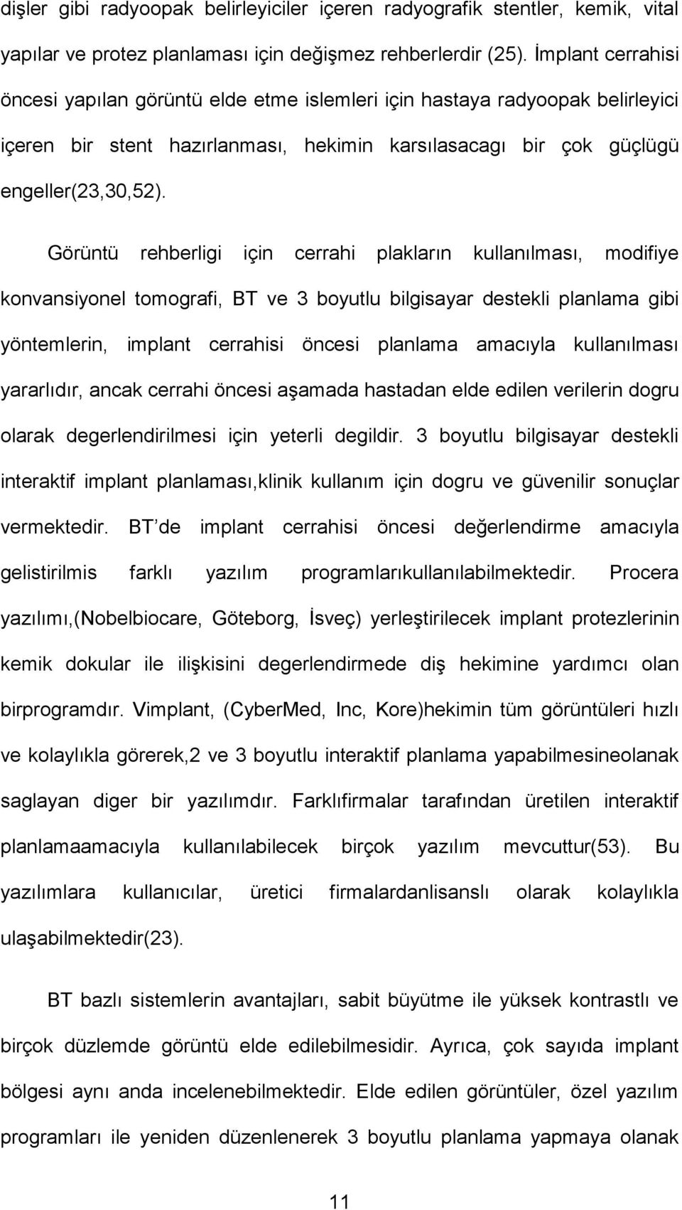 Görüntü rehberligi için cerrahi plakların kullanılması, modifiye konvansiyonel tomografi, BT ve 3 boyutlu bilgisayar destekli planlama gibi yöntemlerin, implant cerrahisi öncesi planlama amacıyla