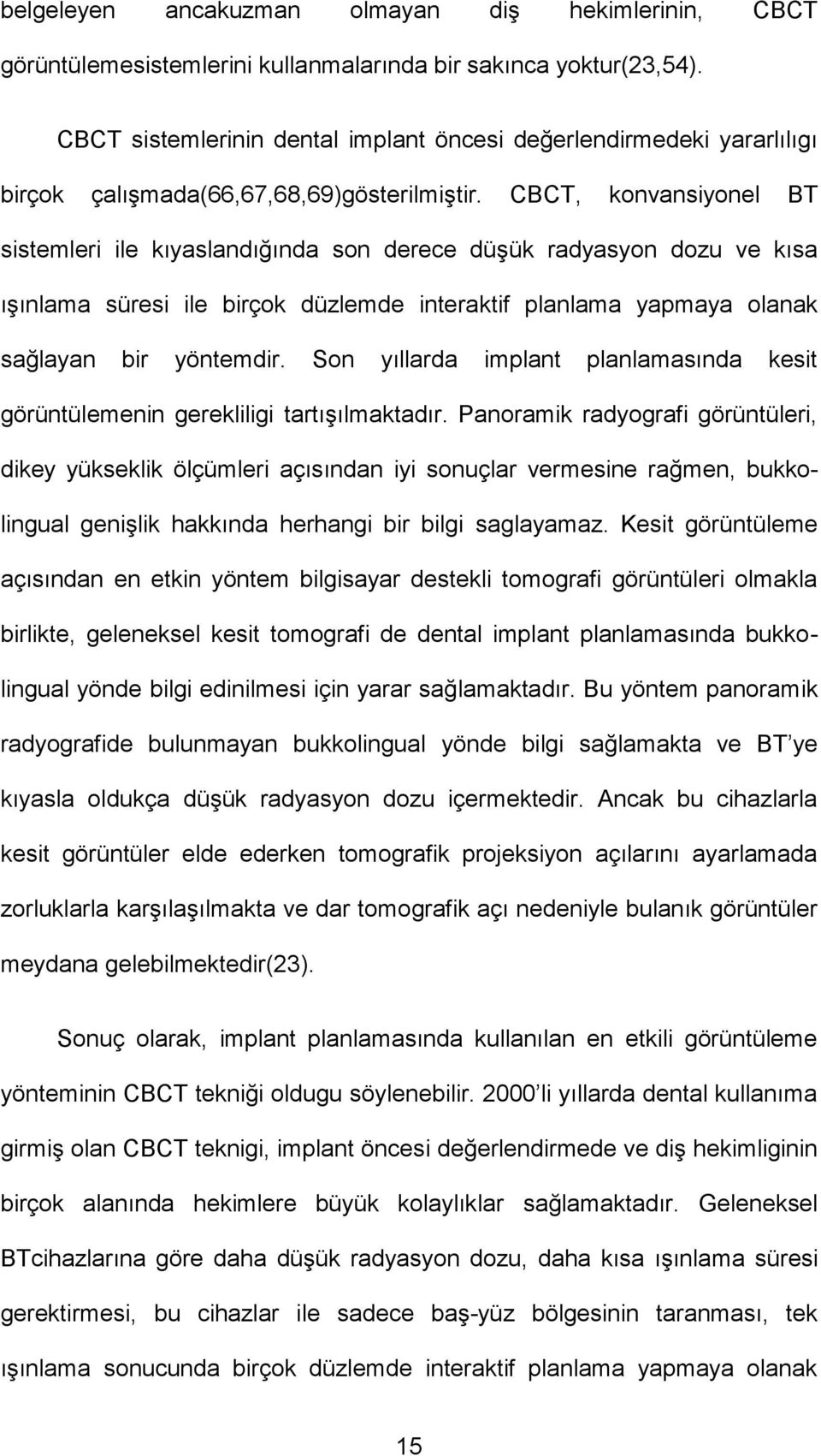 CBCT, konvansiyonel BT sistemleri ile kıyaslandığında son derece düşük radyasyon dozu ve kısa ışınlama süresi ile birçok düzlemde interaktif planlama yapmaya olanak sağlayan bir yöntemdir.