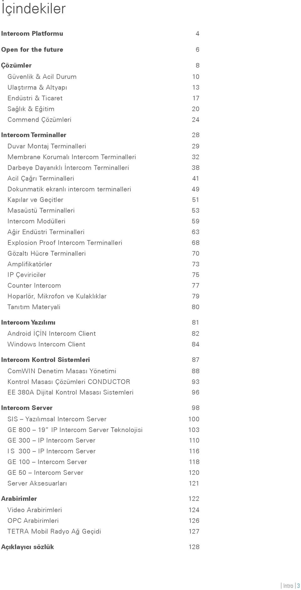 Geçitler 51 Masaüstü Terminalleri 53 Intercom Modülleri 59 Ağir Endüstri Terminalleri 63 Explosion Proof Intercom Terminalleri 68 Gözaltı Hücre Terminalleri 70 Amplifikatörler 73 IP Çeviriciler 75