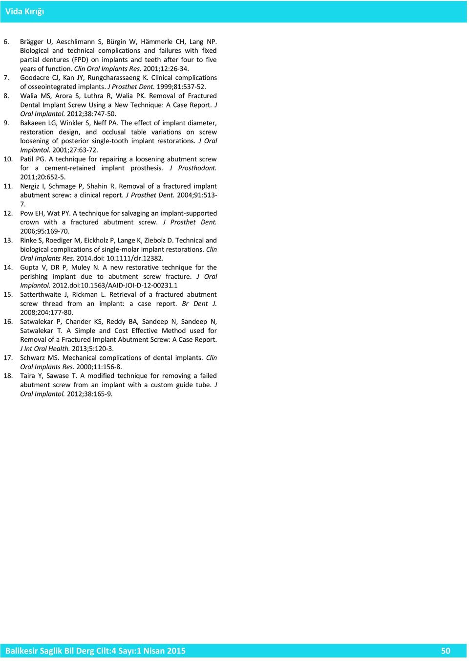 Goodacre CJ, Kan JY, Rungcharassaeng K. Clinical complications of osseointegrated implants. J Prosthet Dent. 1999;81:537-52. 8. Walia MS, Arora S, Luthra R, Walia PK.