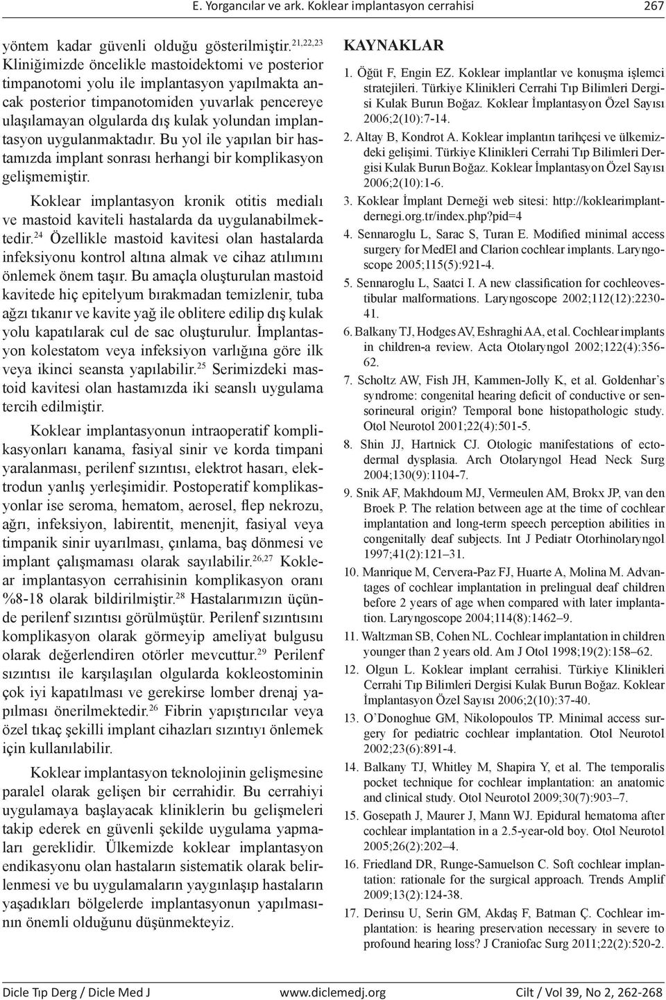 implantasyon uygulanmaktadır. Bu yol ile yapılan bir hastamızda implant sonrası herhangi bir komplikasyon gelişmemiştir.