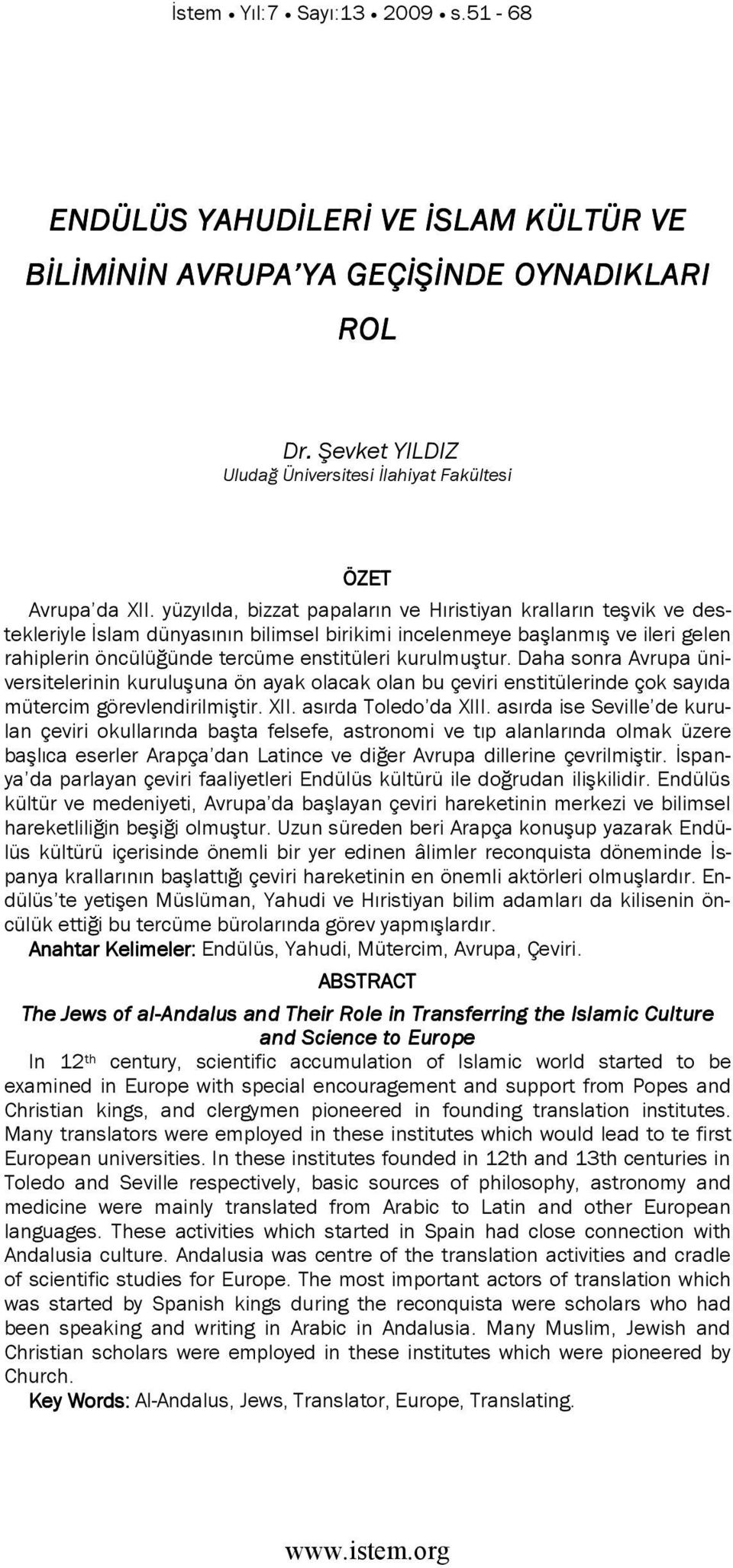 kurulmuştur. Daha sonra Avrupa üniversitelerinin kuruluşuna ön ayak olacak olan bu çeviri enstitülerinde çok sayıda mütercim görevlendirilmiştir. XII. asırda oledo da XIII.