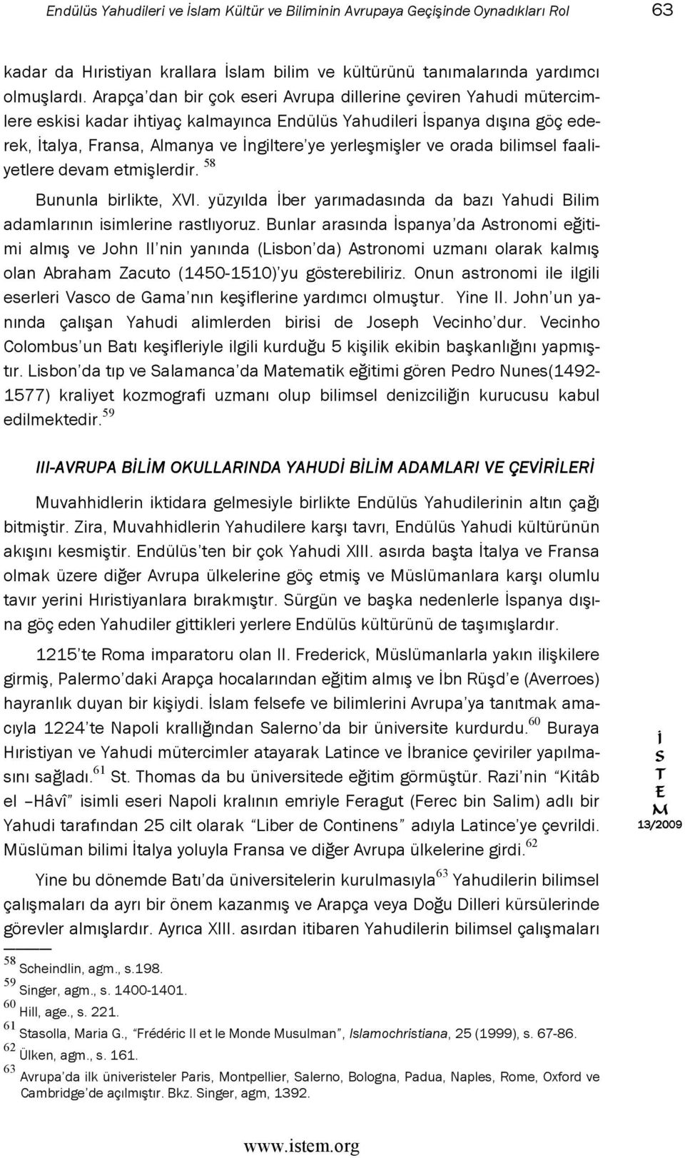 orada bilimsel faaliyetlere devam etmişlerdir. 58 Bununla birlikte, XVI. yüzyılda ber yarımadasında da bazı Yahudi Bilim adamlarının isimlerine rastlıyoruz.