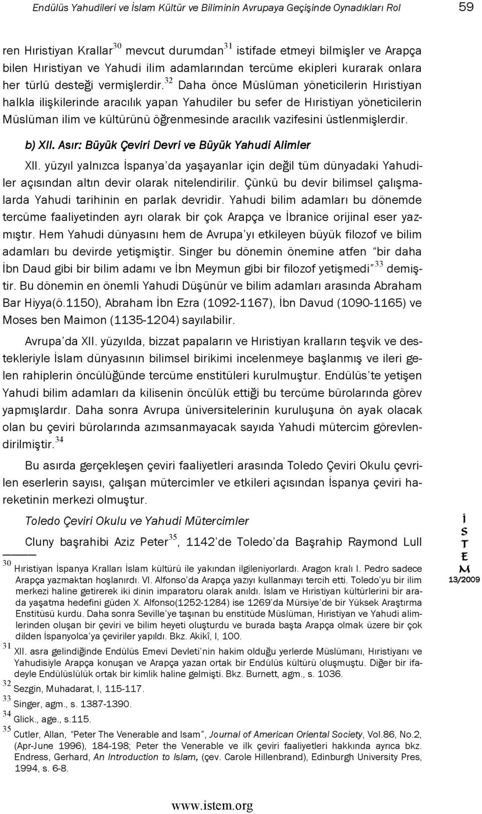 32 Daha önce üslüman yöneticilerin Hıristiyan halkla ilişkilerinde aracılık yapan Yahudiler bu sefer de Hıristiyan yöneticilerin üslüman ilim ve kültürünü öğrenmesinde aracılık vazifesini