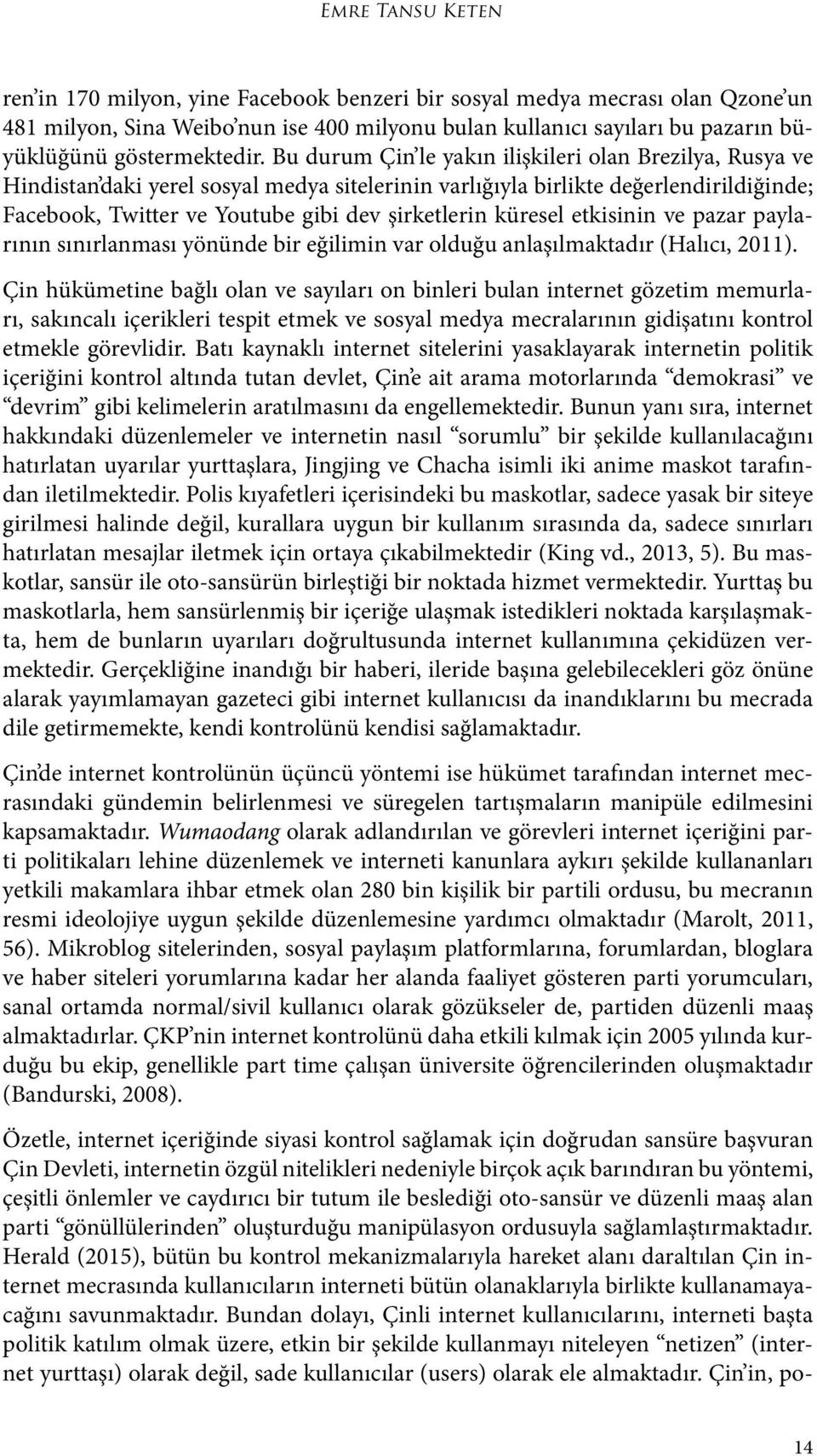 Bu durum Çin le yakın ilişkileri olan Brezilya, Rusya ve Hindistan daki yerel sosyal medya sitelerinin varlığıyla birlikte değerlendirildiğinde; Facebook, Twitter ve Youtube gibi dev şirketlerin