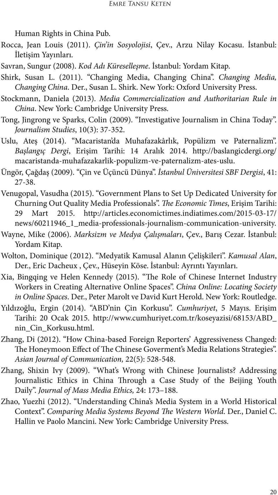 Media Commercialization and Authoritarian Rule in China. New York: Cambridge University Press. Tong, Jingrong ve Sparks, Colin (2009). Investigative Journalism in China Today.