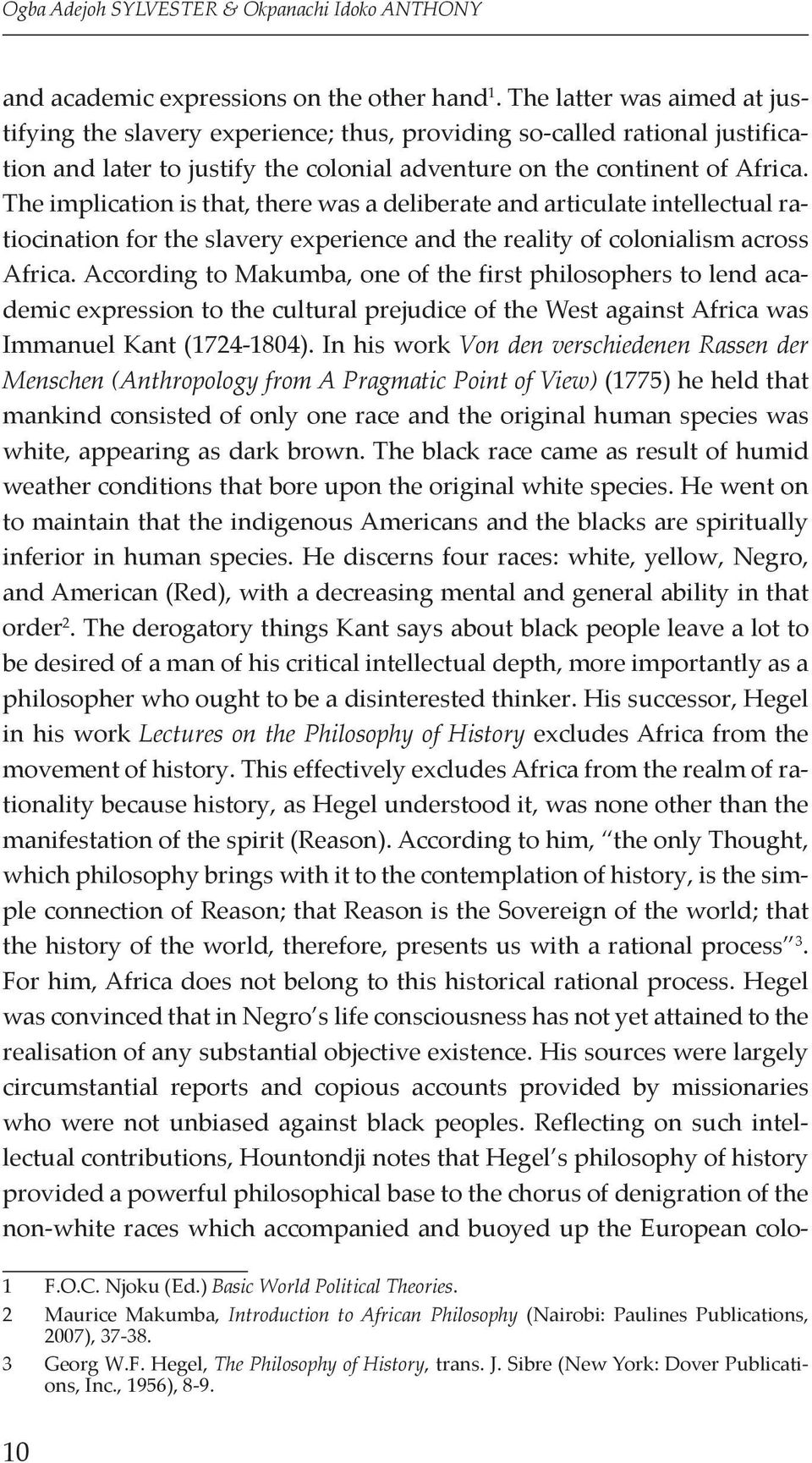 The implication is that, there was a deliberate and articulate intellectual ratiocination for the slavery experience and the reality of colonialism across Africa.