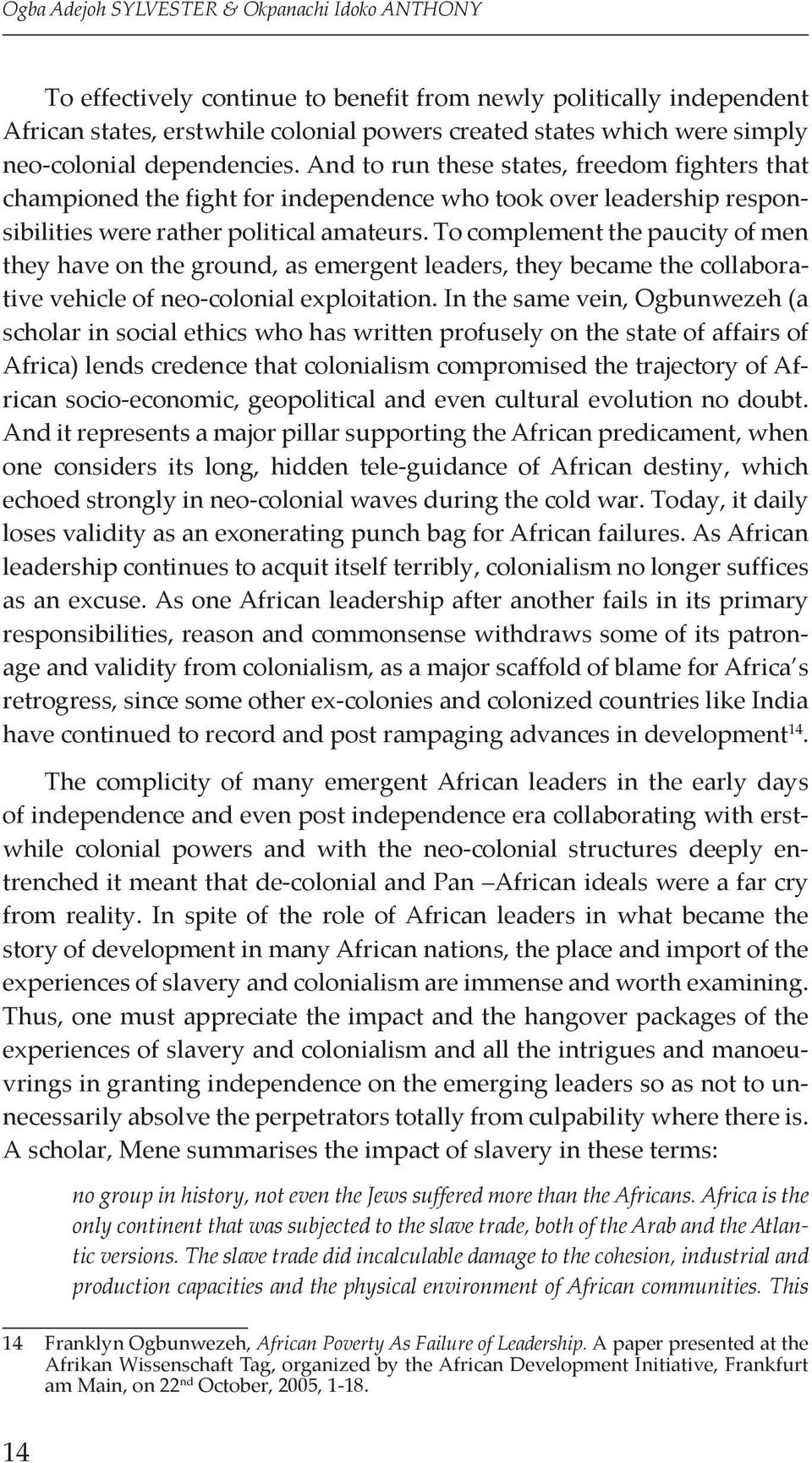 To complement the paucity of men they have on the ground, as emergent leaders, they became the collaborative vehicle of neo-colonial exploitation.