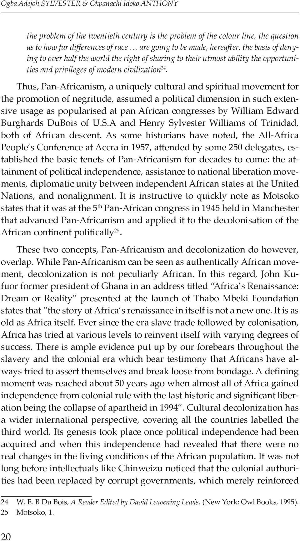 Thus, Pan-Africanism, a uniquely cultural and spiritual movement for the promotion of negritude, assumed a political dimension in such extensive usage as popularised at pan African congresses by