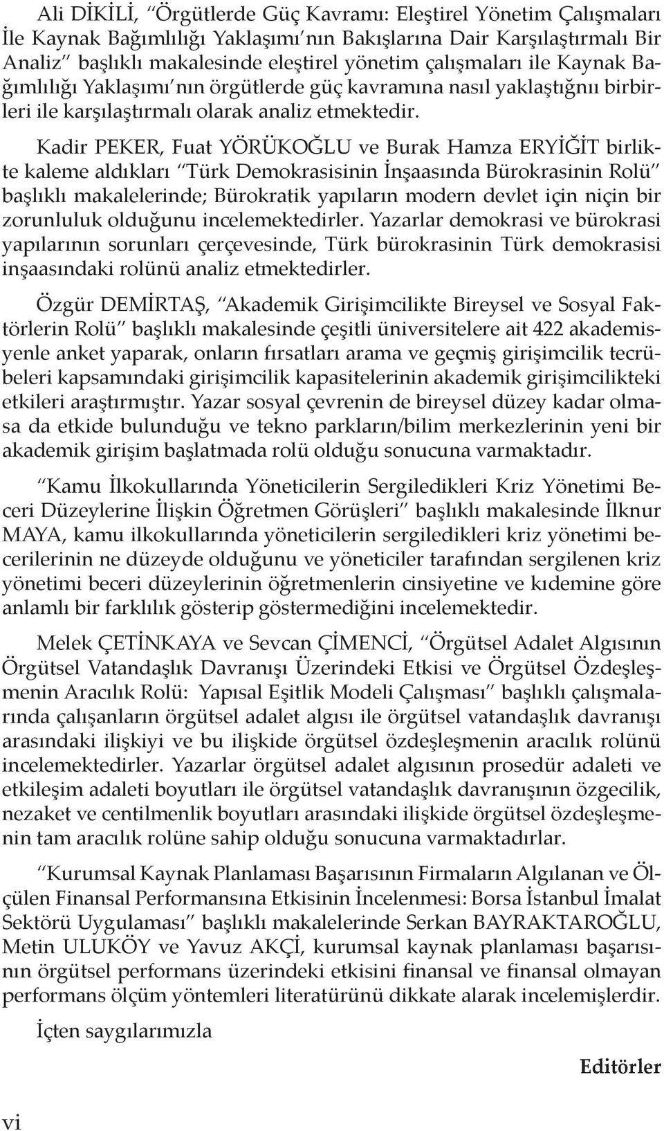 Kadir PEKER, Fuat YÖRÜKOĞLU ve Burak Hamza ERYİĞİT birlikte kaleme aldıkları Türk Demokrasisinin İnşaasında Bürokrasinin Rolü başlıklı makalelerinde; Bürokratik yapıların modern devlet için niçin bir