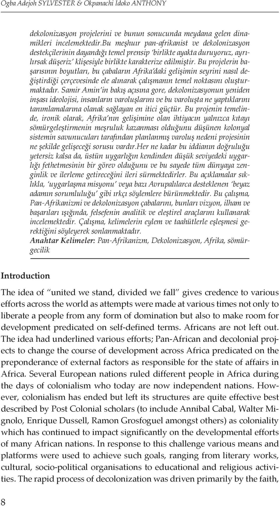 Bu projelerin başarısının boyutları, bu çabaların Afrika daki gelişimin seyrini nasıl değiştirdiği çerçevesinde ele alınarak çalışmanın temel noktasını oluşturmaktadır.