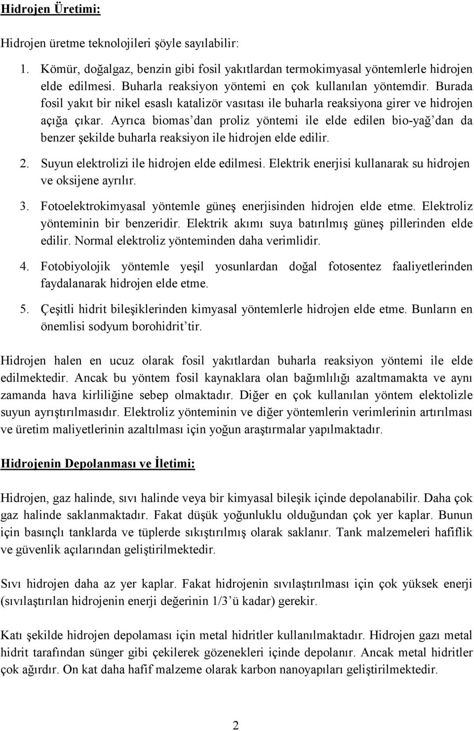 Ayrıca biomas dan proliz yöntemi ile elde edilen bio-yağ dan da benzer şekilde buharla reaksiyon ile hidrojen elde edilir. 2. Suyun elektrolizi ile hidrojen elde edilmesi.