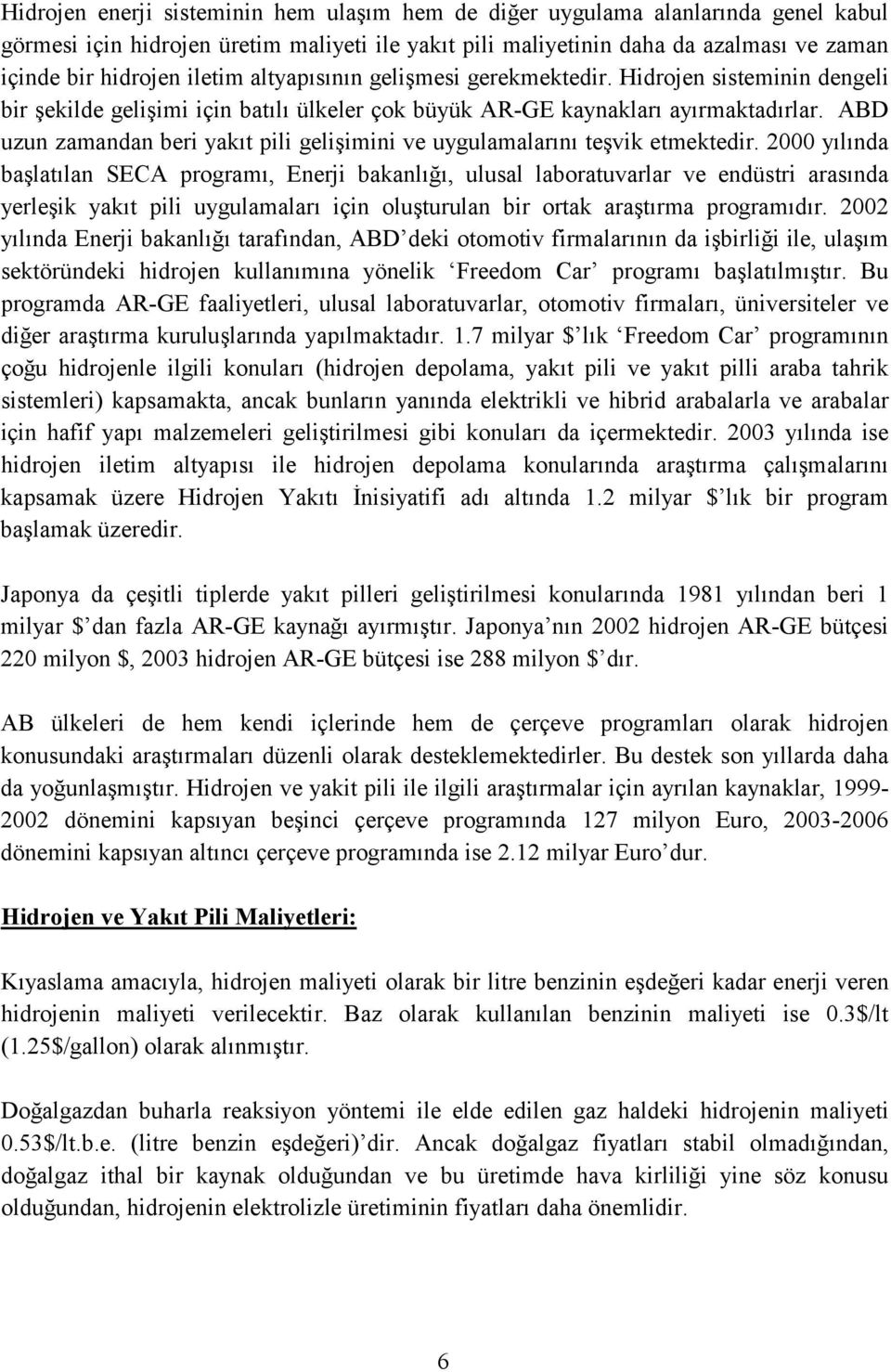 ABD uzun zamandan beri yakıt pili gelişimini ve uygulamalarını teşvik etmektedir.