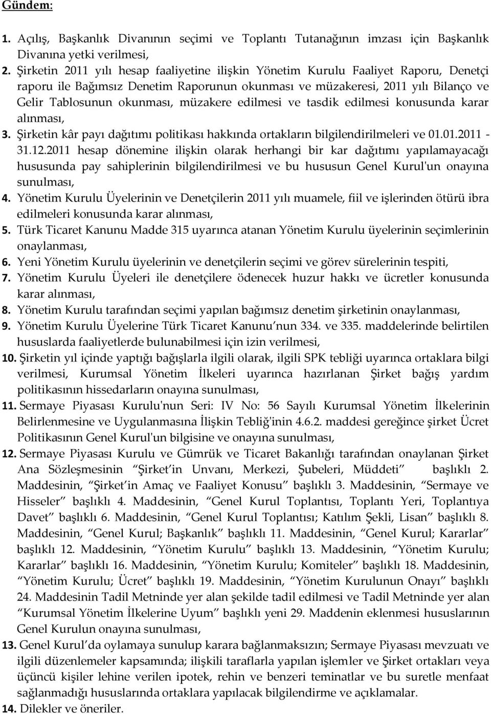 müzakere edilmesi ve tasdik edilmesi konusunda karar alınması, 3. Şirketin kâr payı dağıtımı politikası hakkında ortakların bilgilendirilmeleri ve 01.01.2011-31.12.