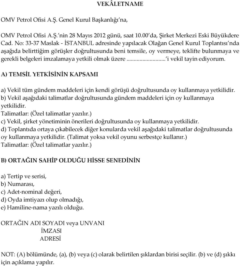 imzalamaya yetkili olmak üzere... i vekil tayin ediyorum. A) TEMSİL YETKİSİNİN KAPSAMI a) Vekil tüm gündem maddeleri için kendi görüşü doğrultusunda oy kullanmaya yetkilidir.