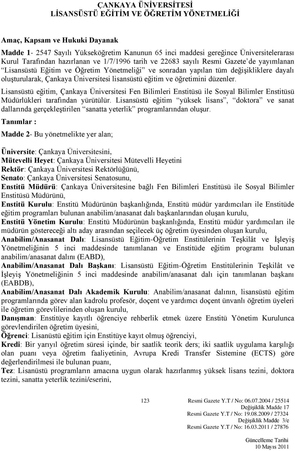 lisansüstü eğitim ve öğretimini düzenler. Lisansüstü eğitim, Çankaya Üniversitesi Fen Bilimleri Enstitüsü ile Sosyal Bilimler Enstitüsü Müdürlükleri tarafından yürütülür.