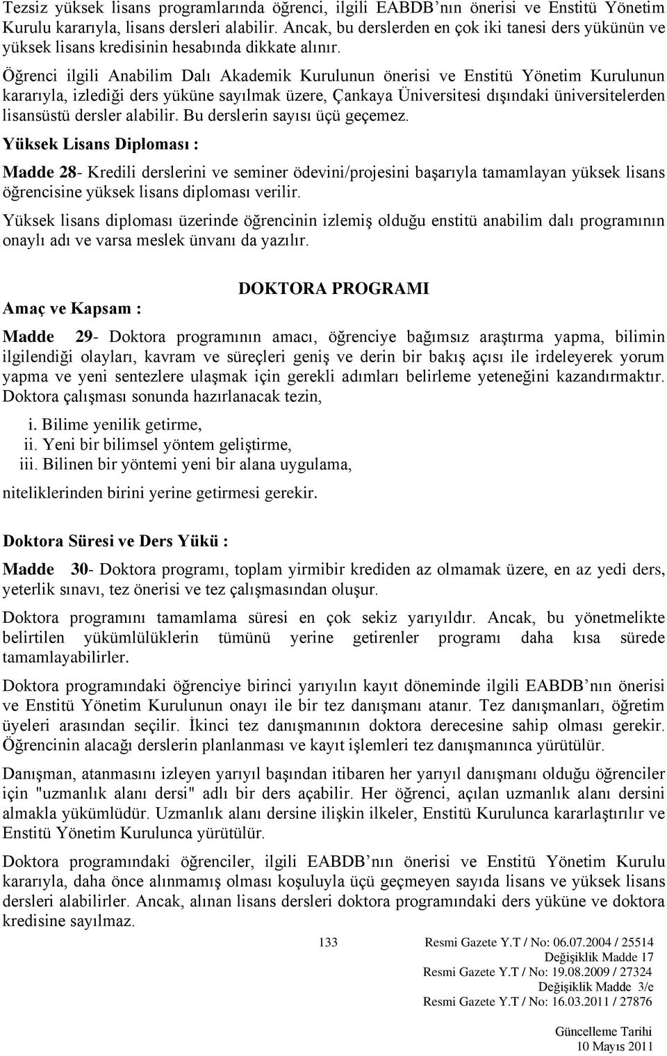 Öğrenci ilgili Anabilim Dalı Akademik Kurulunun önerisi ve Enstitü Yönetim Kurulunun kararıyla, izlediği ders yüküne sayılmak üzere, Çankaya Üniversitesi dışındaki üniversitelerden lisansüstü dersler