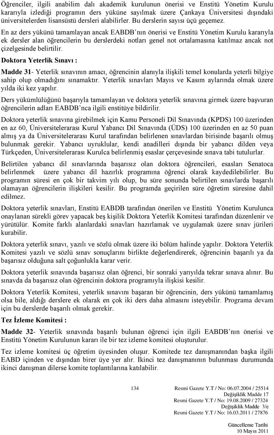 En az ders yükünü tamamlayan ancak EABDB nın önerisi ve Enstitü Yönetim Kurulu kararıyla ek dersler alan öğrencilerin bu derslerdeki notları genel not ortalamasına katılmaz ancak not çizelgesinde