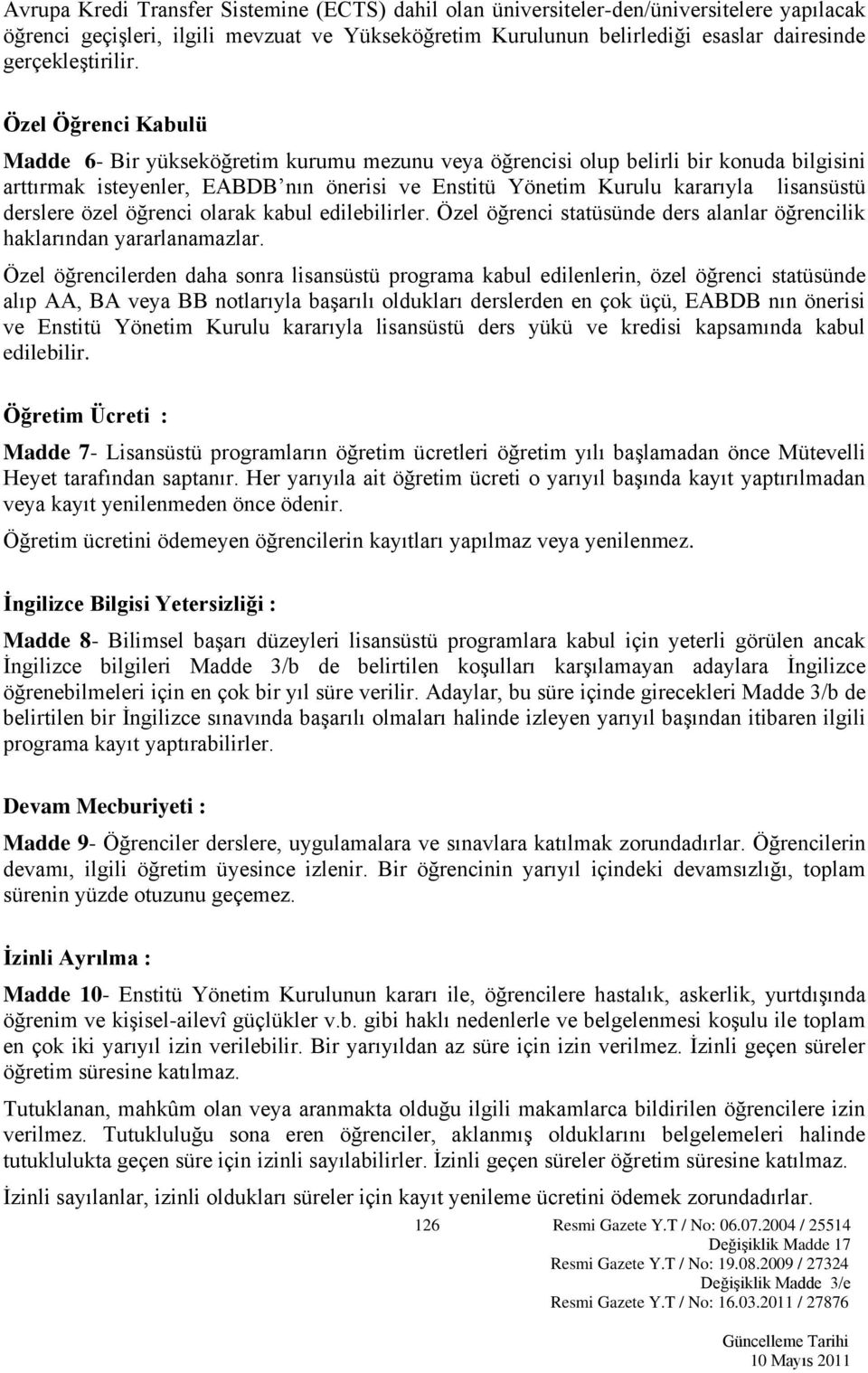 Özel Öğrenci Kabulü Madde 6- Bir yükseköğretim kurumu mezunu veya öğrencisi olup belirli bir konuda bilgisini arttırmak isteyenler, EABDB nın önerisi ve Enstitü Yönetim Kurulu kararıyla lisansüstü