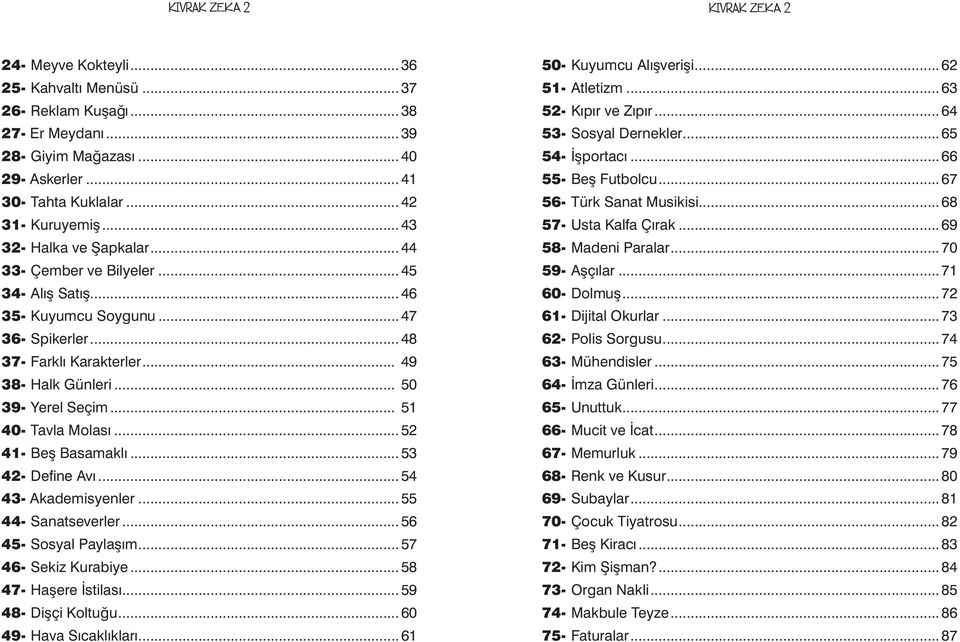 .. 51 40- Tavla Molası...52 41- Beş Basamaklı...53 42- Define Avı...54 43- Akademisyenler...55 44- Sanatseverler...56 45- Sosyal Paylaşım...57 46- Sekiz Kurabiye...58 47- Haşere İstilası.