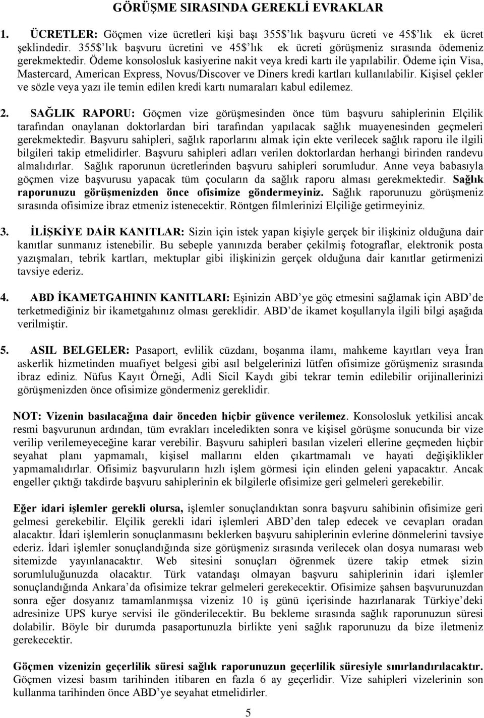 Ödeme için Visa, Mastercard, American Express, Novus/Discover ve Diners kredi kartları kullanılabilir. KiĢisel çekler ve sözle veya yazı ile temin edilen kredi kartı numaraları kabul edilemez. 2.