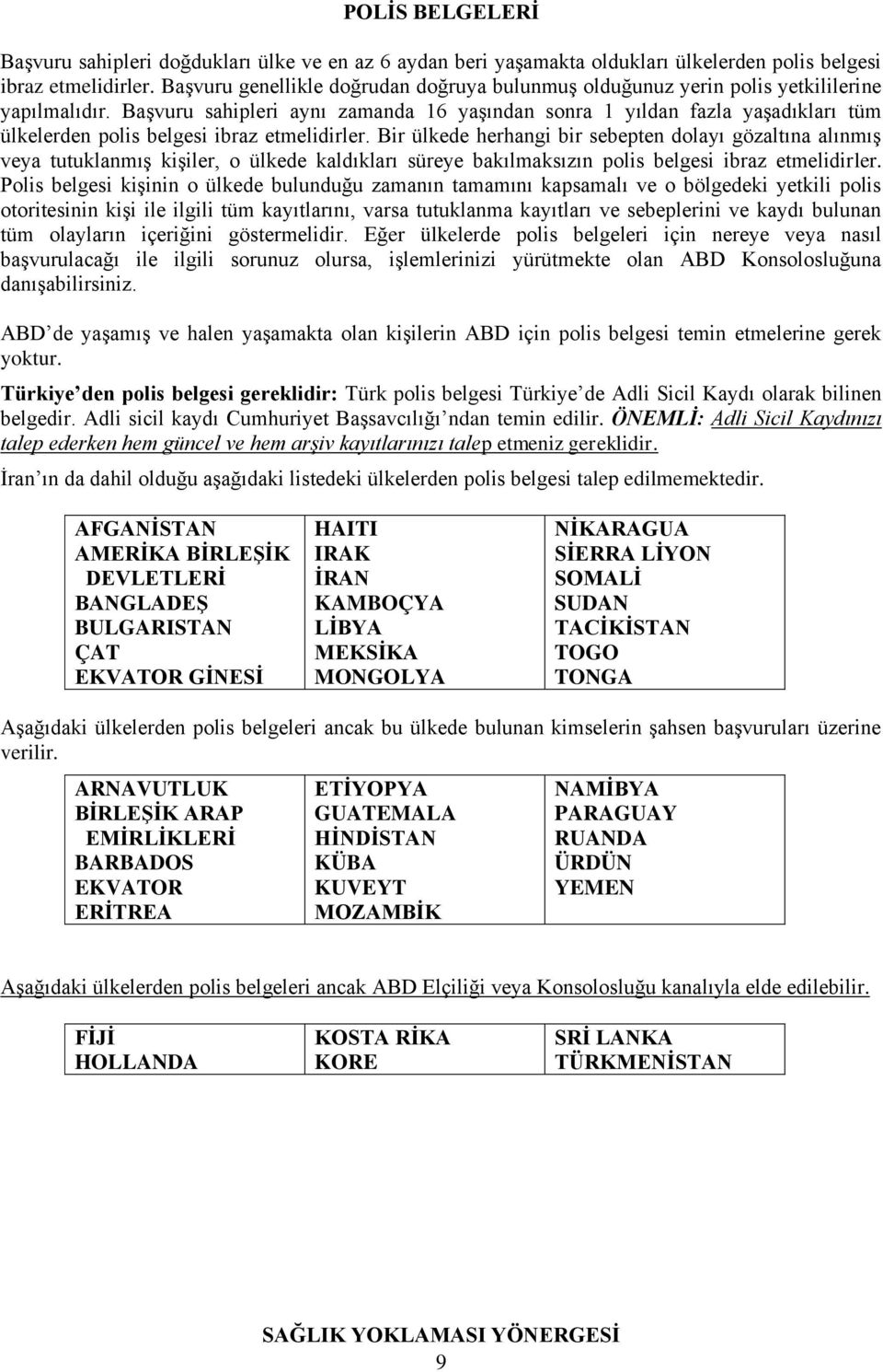 BaĢvuru sahipleri aynı zamanda 16 yaģından sonra 1 yıldan fazla yaģadıkları tüm ülkelerden polis belgesi ibraz etmelidirler.