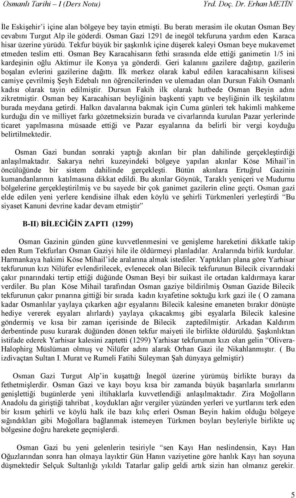 Osman Bey Karacahisarın fethi sırasında elde ettiği ganimetin 1/5 ini kardeşinin oğlu Aktimur ile Konya ya gönderdi. Geri kalanını gazilere dağıtıp, gazilerin boşalan evlerini gazilerine dağıttı.