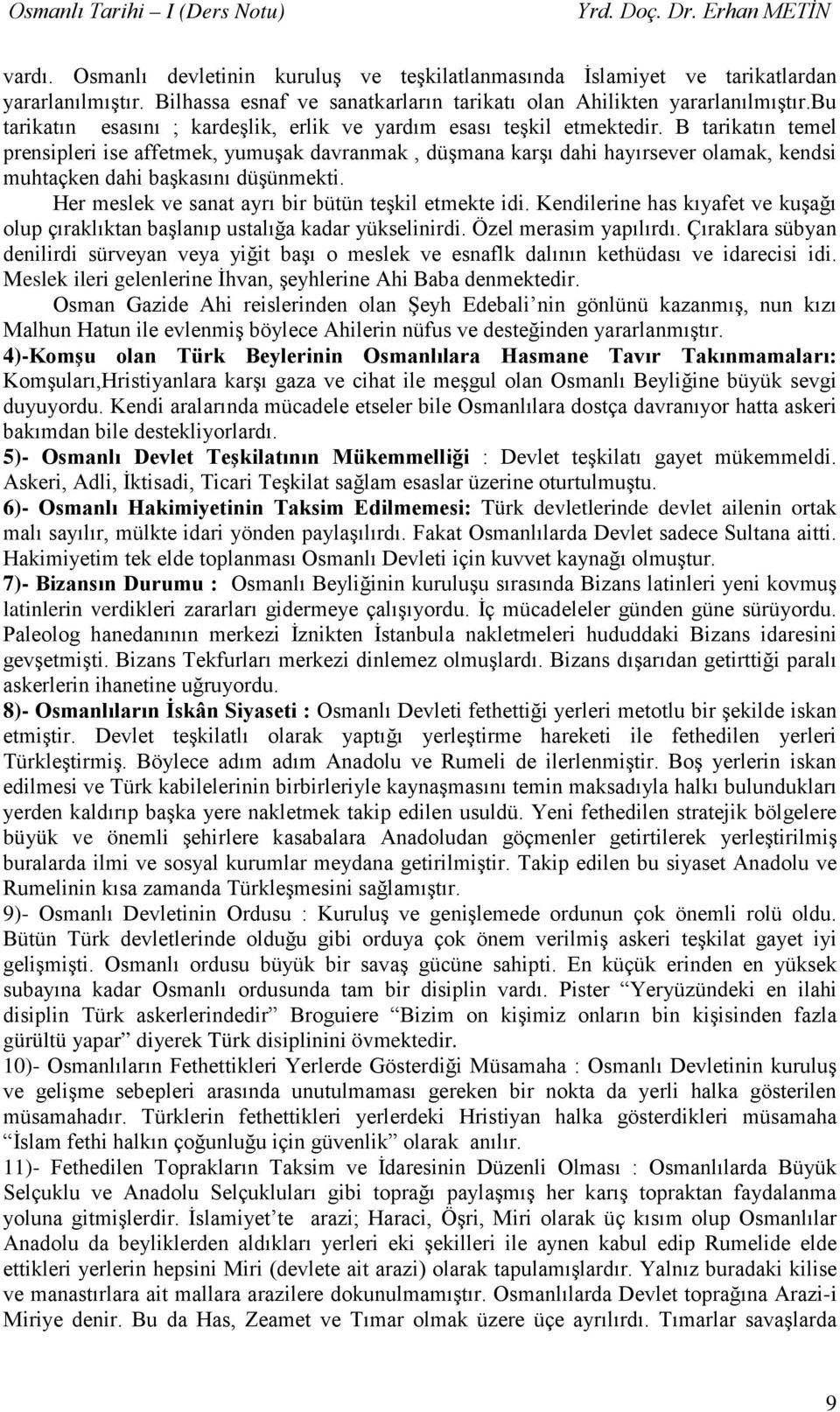 B tarikatın temel prensipleri ise affetmek, yumuşak davranmak, düşmana karşı dahi hayırsever olamak, kendsi muhtaçken dahi başkasını düşünmekti. Her meslek ve sanat ayrı bir bütün teşkil etmekte idi.