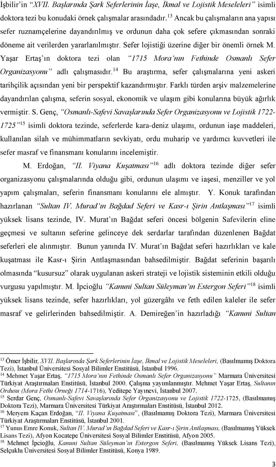 Sefer lojistiği üzerine diğer bir önemli örnek M. Yaşar Ertaş ın doktora tezi olan 1715 Mora nın Fethinde Osmanlı Sefer Organizasyonu adlı çalışmasıdır.