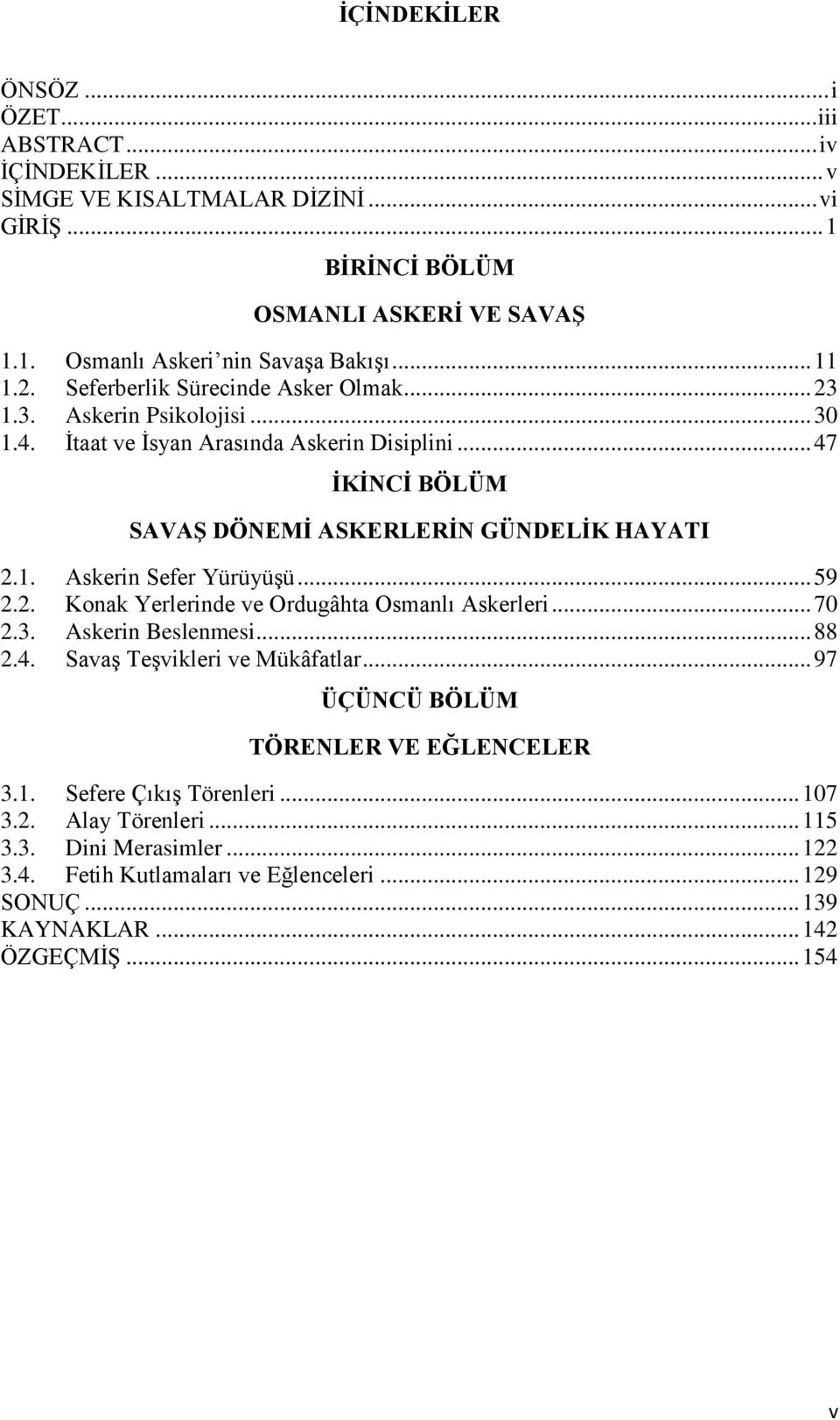 1. Askerin Sefer Yürüyüşü... 59 2.2. Konak Yerlerinde ve Ordugâhta Osmanlı Askerleri... 70 2.3. Askerin Beslenmesi... 88 2.4. Savaş Teşvikleri ve Mükâfatlar.