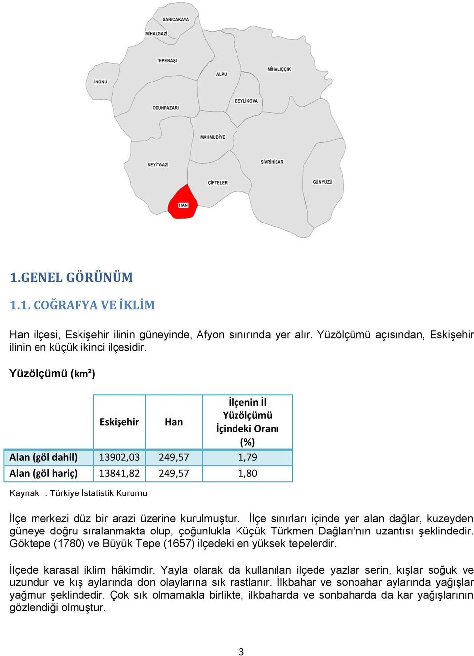 bir arazi üzerine kurulmuştur. İlçe sınırları içinde yer alan dağlar, kuzeyden güneye doğru sıralanmakta olup, çoğunlukla Küçük Türkmen Dağları nın uzantısı şeklindedir.