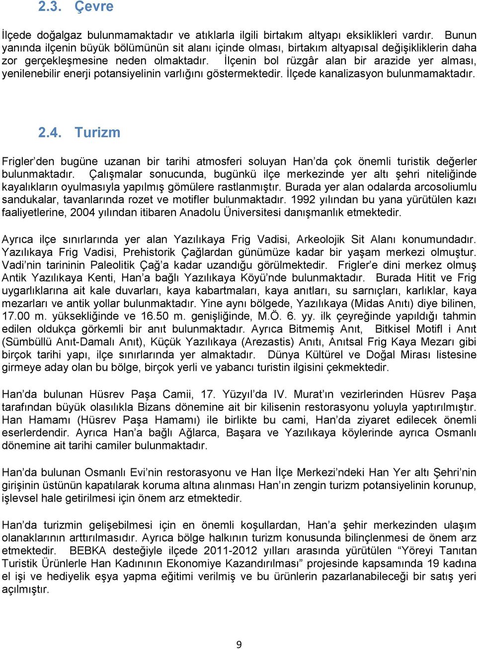 İlçenin bol rüzgâr alan bir arazide yer alması, yenilenebilir enerji potansiyelinin varlığını göstermektedir. İlçede kanalizasyon bulunmamaktadır. 2.4.