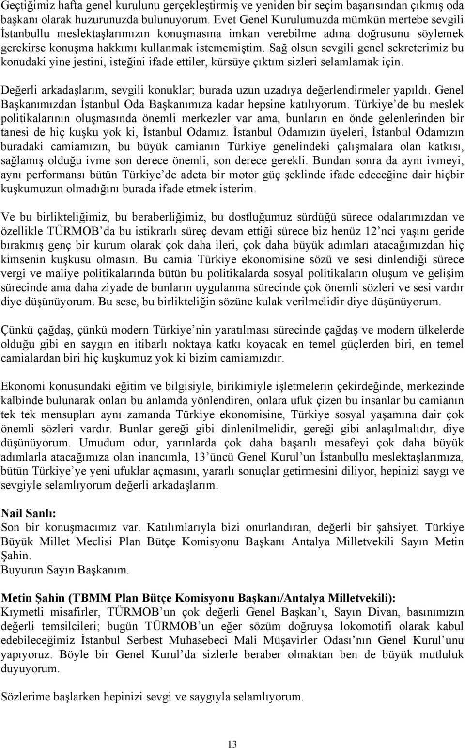 Sağ olsun sevgili genel sekreterimiz bu konudaki yine jestini, isteğini ifade ettiler, kürsüye çıktım sizleri selamlamak için.