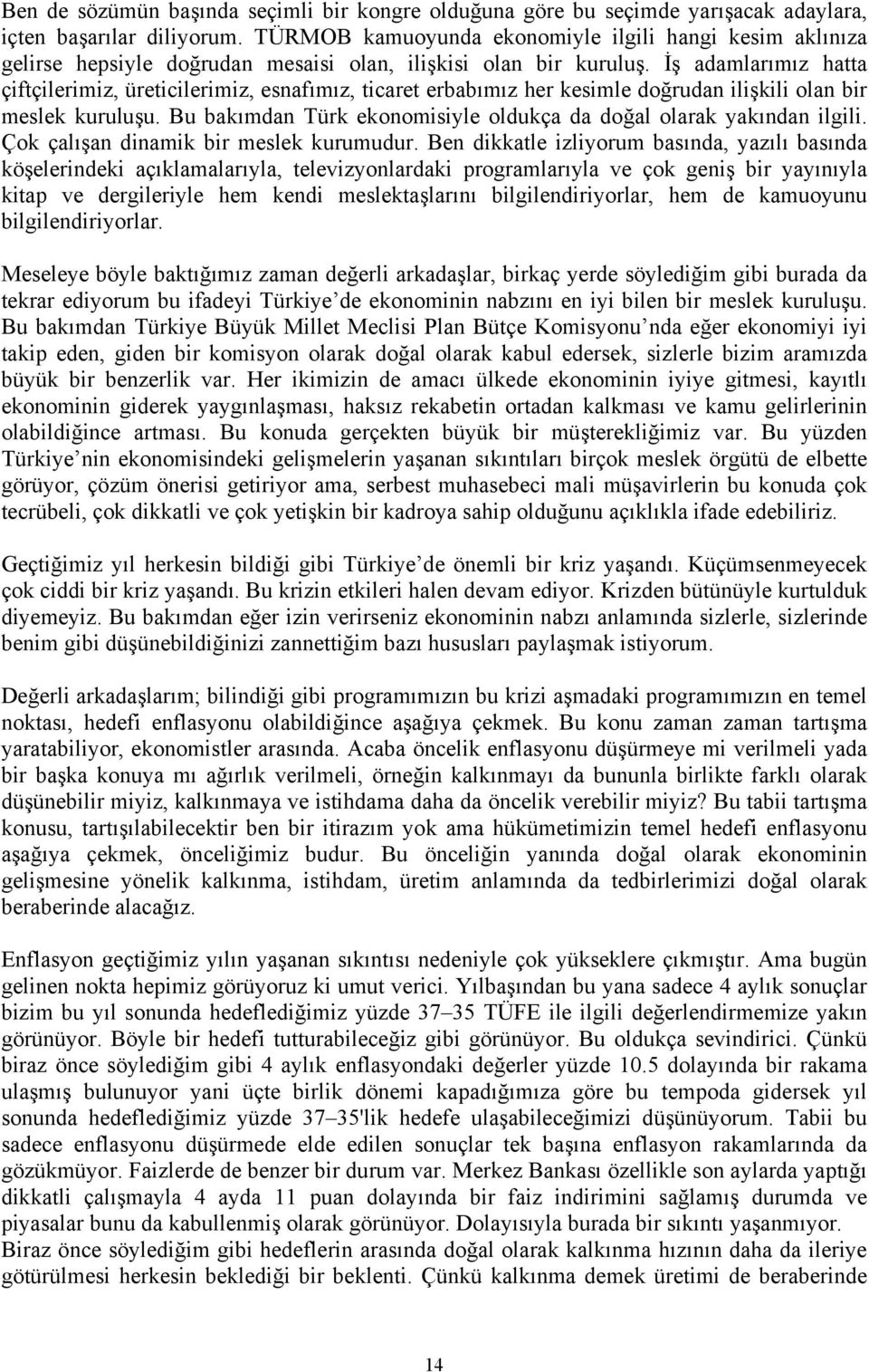 İş adamlarımız hatta çiftçilerimiz, üreticilerimiz, esnafımız, ticaret erbabımız her kesimle doğrudan ilişkili olan bir meslek kuruluşu.