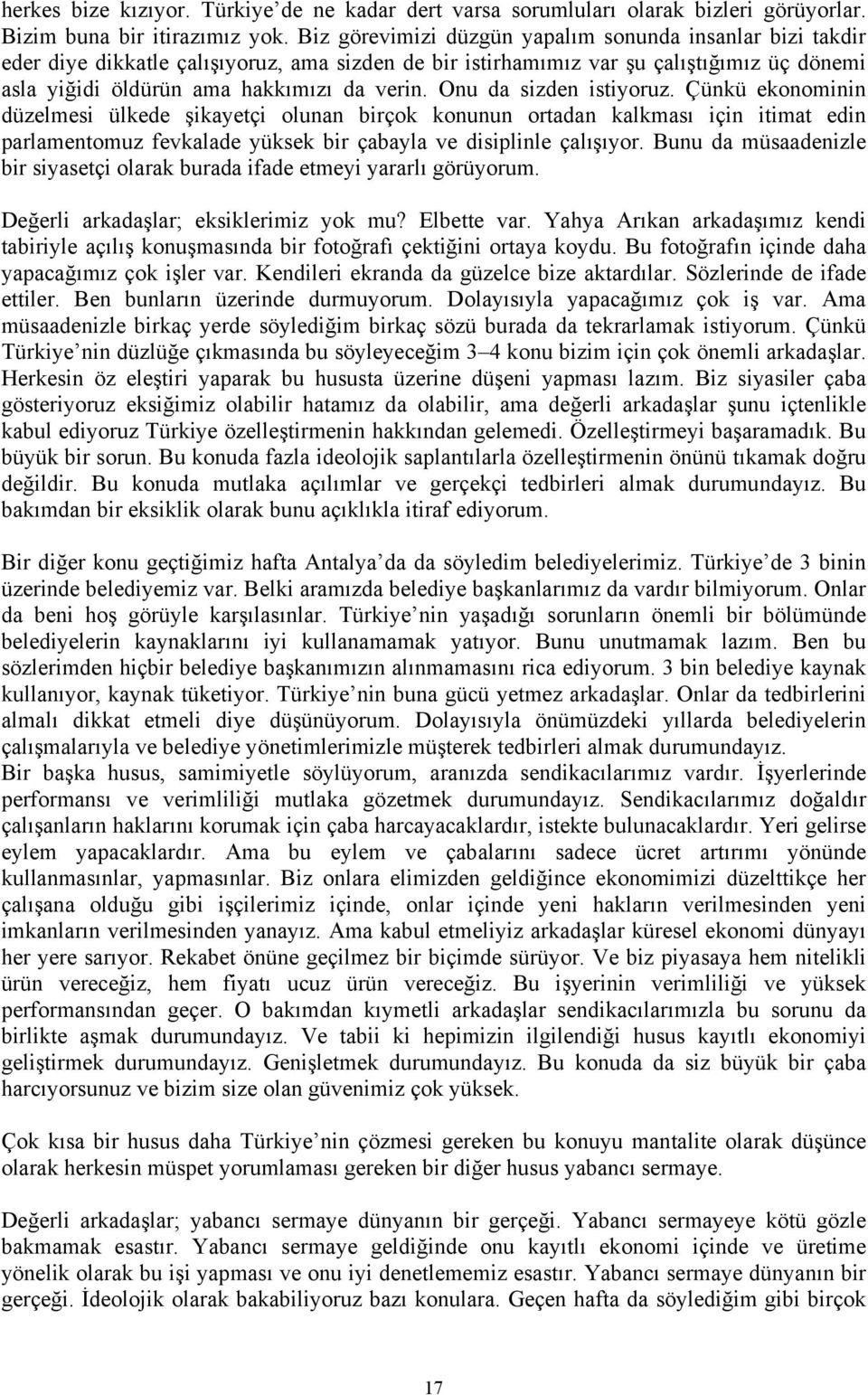 Onu da sizden istiyoruz. Çünkü ekonominin düzelmesi ülkede şikayetçi olunan birçok konunun ortadan kalkması için itimat edin parlamentomuz fevkalade yüksek bir çabayla ve disiplinle çalışıyor.