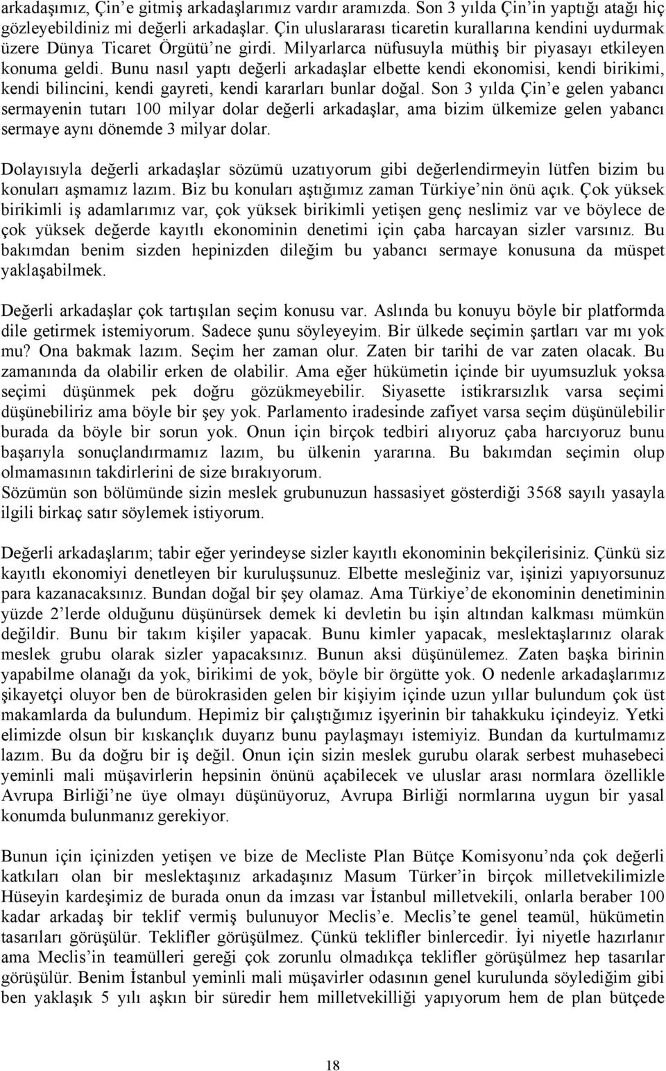 Bunu nasıl yaptı değerli arkadaşlar elbette kendi ekonomisi, kendi birikimi, kendi bilincini, kendi gayreti, kendi kararları bunlar doğal.