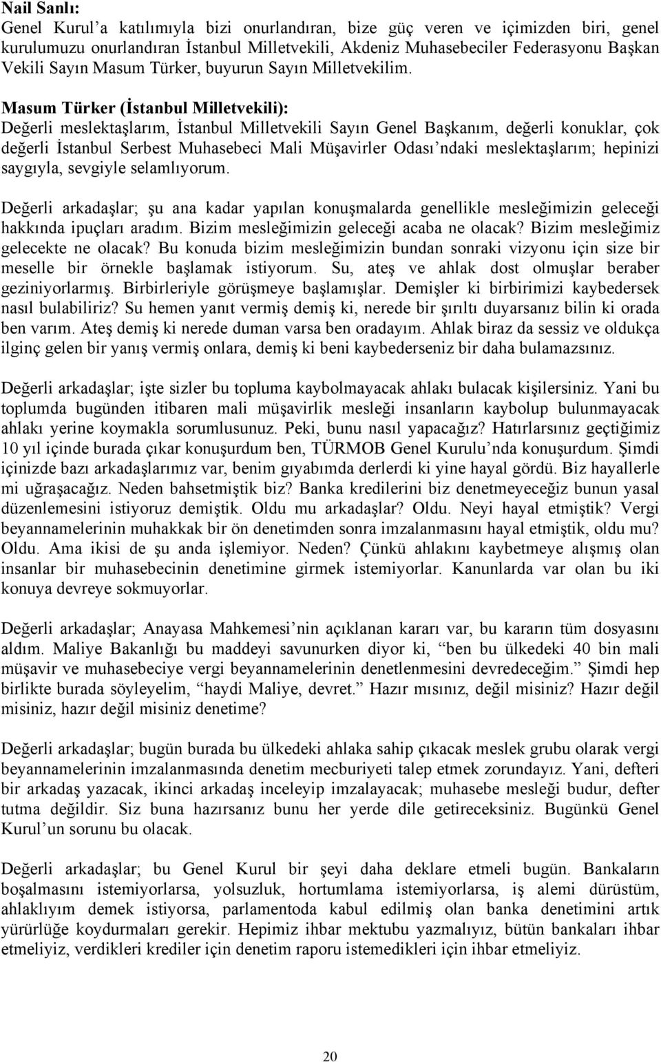 Masum Türker (İstanbul Milletvekili): Değerli meslektaşlarım, İstanbul Milletvekili Sayın Genel Başkanım, değerli konuklar, çok değerli İstanbul Serbest Muhasebeci Mali Müşavirler Odası ndaki