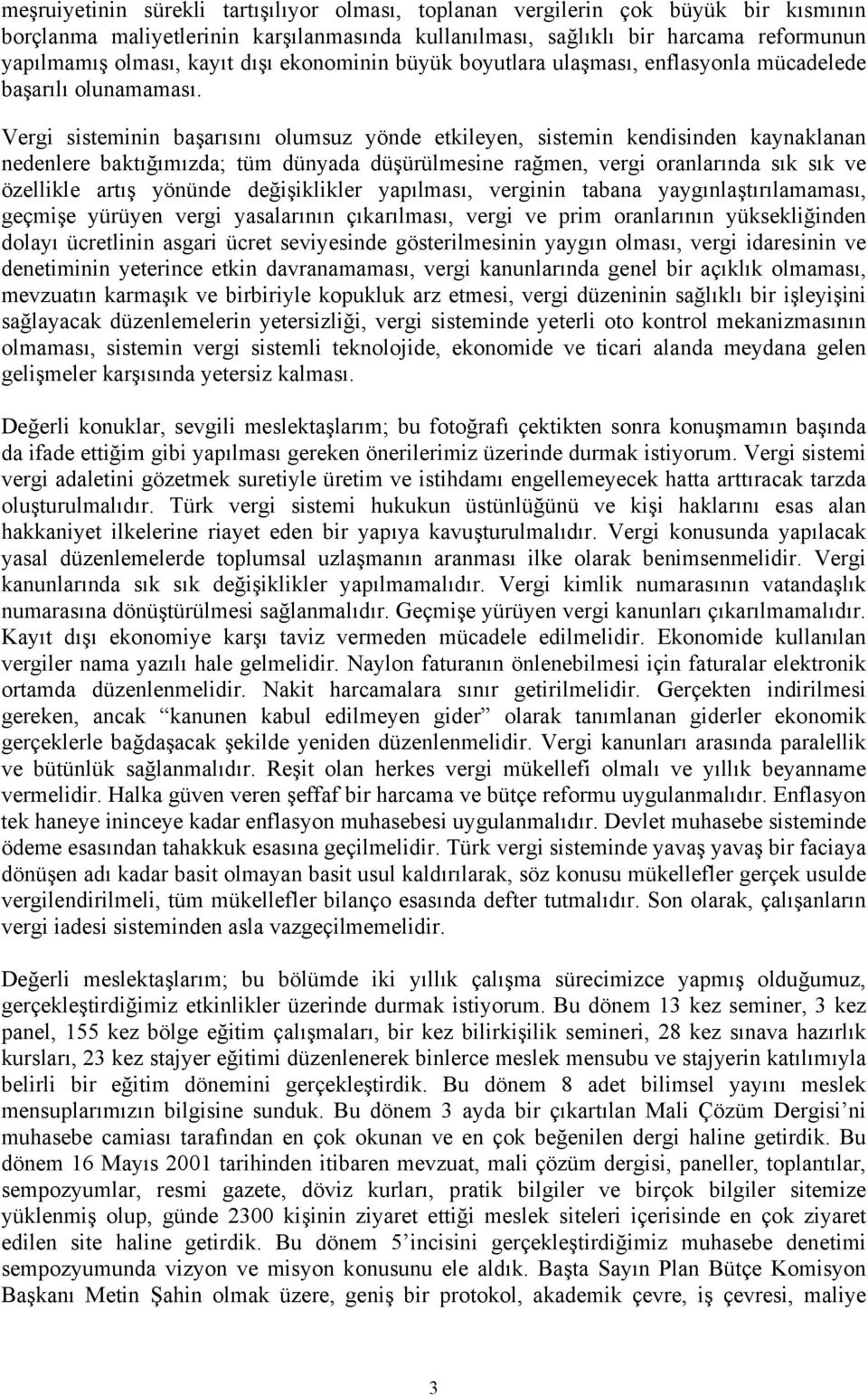 Vergi sisteminin başarısını olumsuz yönde etkileyen, sistemin kendisinden kaynaklanan nedenlere baktığımızda; tüm dünyada düşürülmesine rağmen, vergi oranlarında sık sık ve özellikle artış yönünde