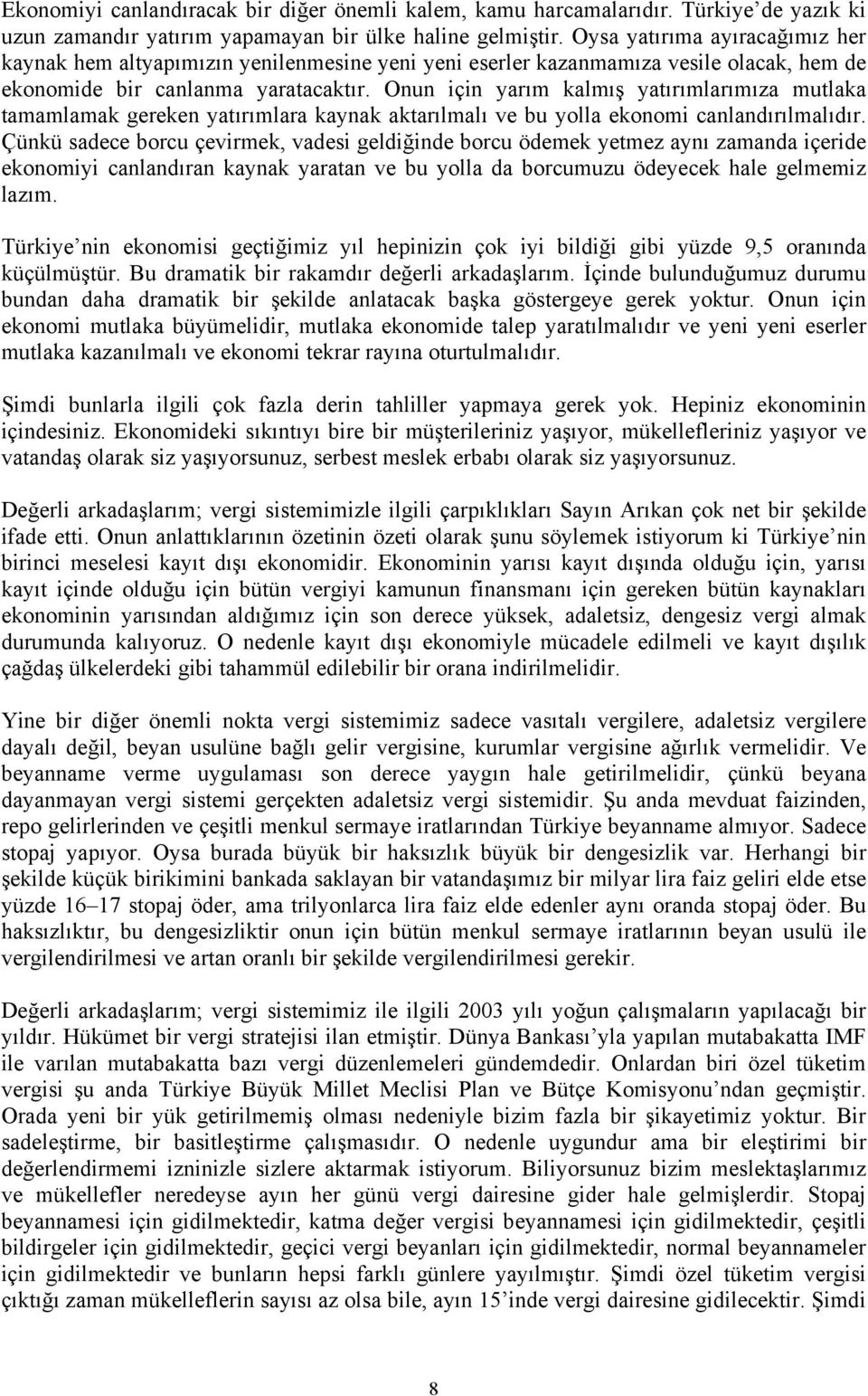 Onun için yarım kalmış yatırımlarımıza mutlaka tamamlamak gereken yatırımlara kaynak aktarılmalı ve bu yolla ekonomi canlandırılmalıdır.