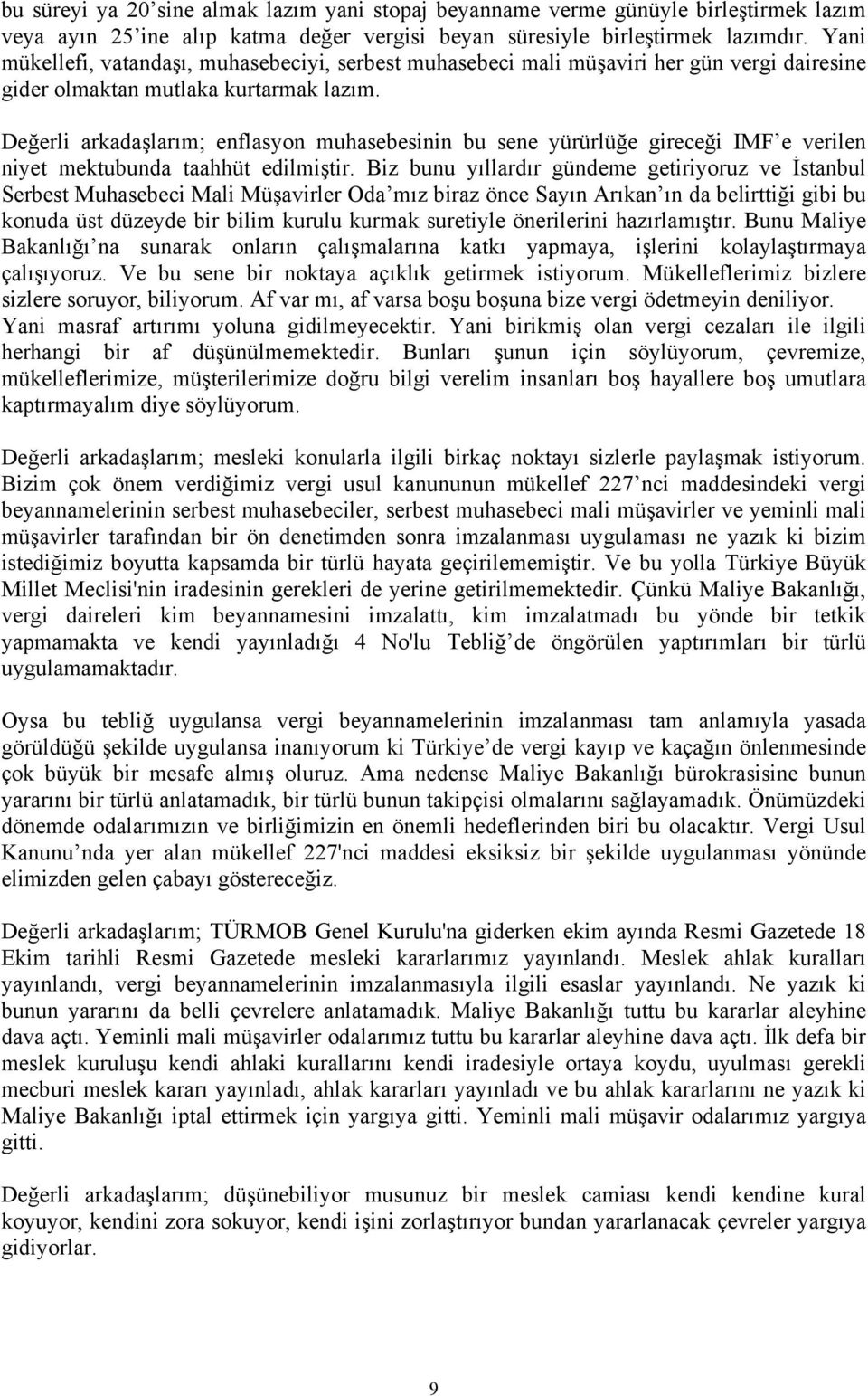 Değerli arkadaşlarım; enflasyon muhasebesinin bu sene yürürlüğe gireceği IMF e verilen niyet mektubunda taahhüt edilmiştir.