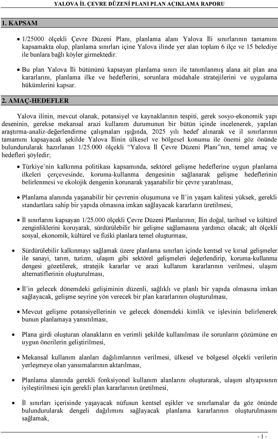 Bu plan Yalova İli bütününü kapsayan planlama sınırı ile tanımlanmış alana ait plan ana kararlarını, planlama ilke ve hedeflerini, sorunlara müdahale stratejilerini ve uygulama hükümlerini kapsar. 2.