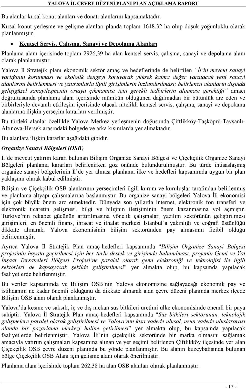 Yalova İl Stratejik planı ekonomik sektör amaç ve hedeflerinde de belirtilen İl in mevcut sanayi varlığının korunması ve ekolojik dengeyi koruyarak yüksek katma değer yaratacak yeni sanayi alanlarını