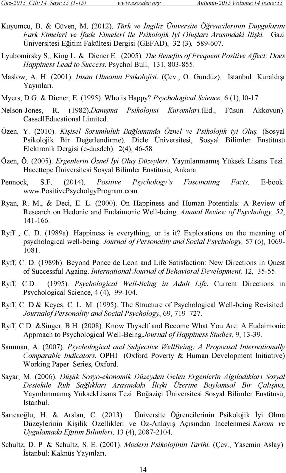 Psychol Bull, 131, 803-855. Maslow, A. H. (2001). İnsan Olmanın Psikolojisi. (Çev., O. Gündüz). İstanbul: Kuraldışı Yayınları. Myers, D.G. & Diener, E. (1995). Who is Happy?