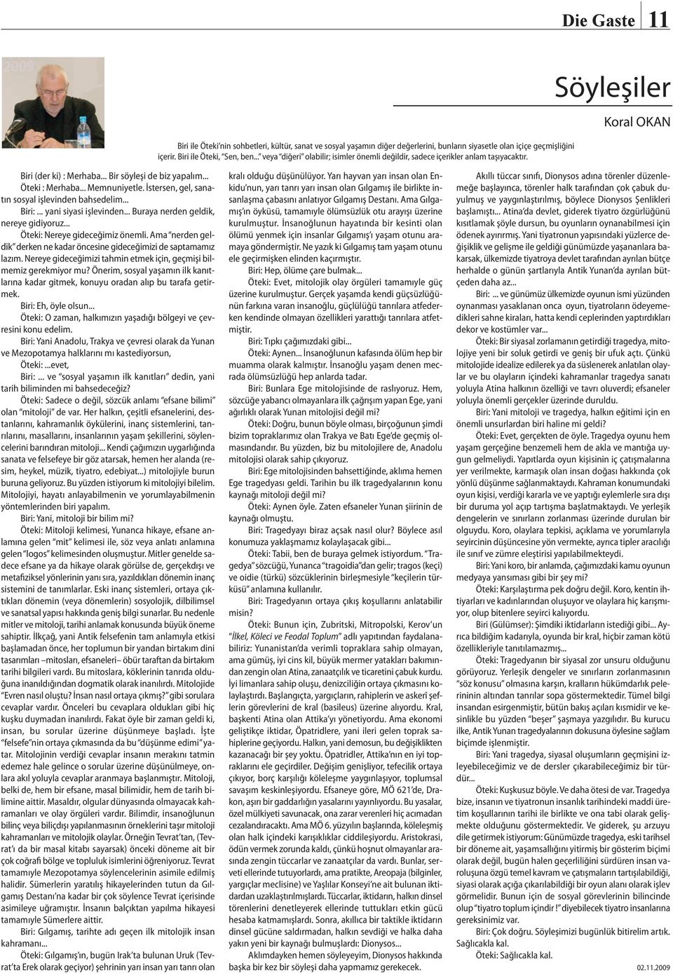 İstersen, gel, sanatın sosyal işlevinden bahsedelim... Biri:... yani siyasi işlevinden... Buraya nerden geldik, nereye gidiyoruz... Öteki: Nereye gideceğimiz önemli.