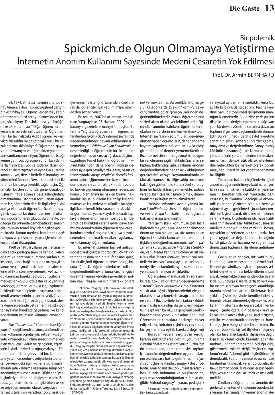 Öğrencilerden biri, kadın öğretmenin dersi sert yürütmesinden kızgın, söz alıyor: Dersinizi nasıl yürüttüğünüze aklım ermiyor!