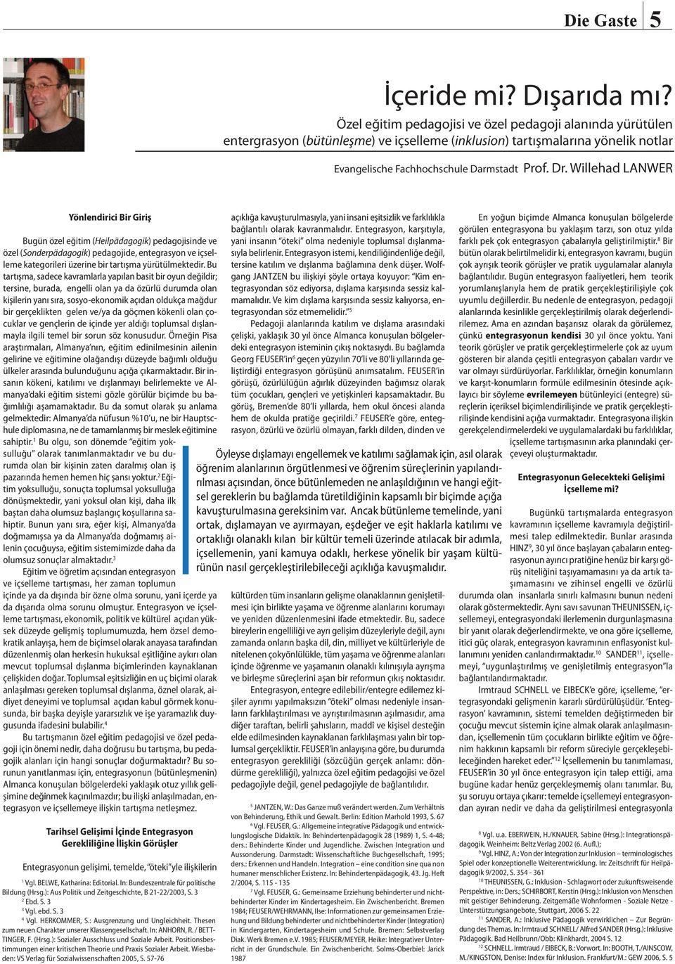 Willehad LANWER Yönlendirici Bir Giriş Bugün özel eğitim (Heilpädagogik) pedagojisinde ve özel (Sonderpädagogik) pedagojide, entegrasyon ve içselleme kategorileri üzerine bir tartışma yürütülmektedir.