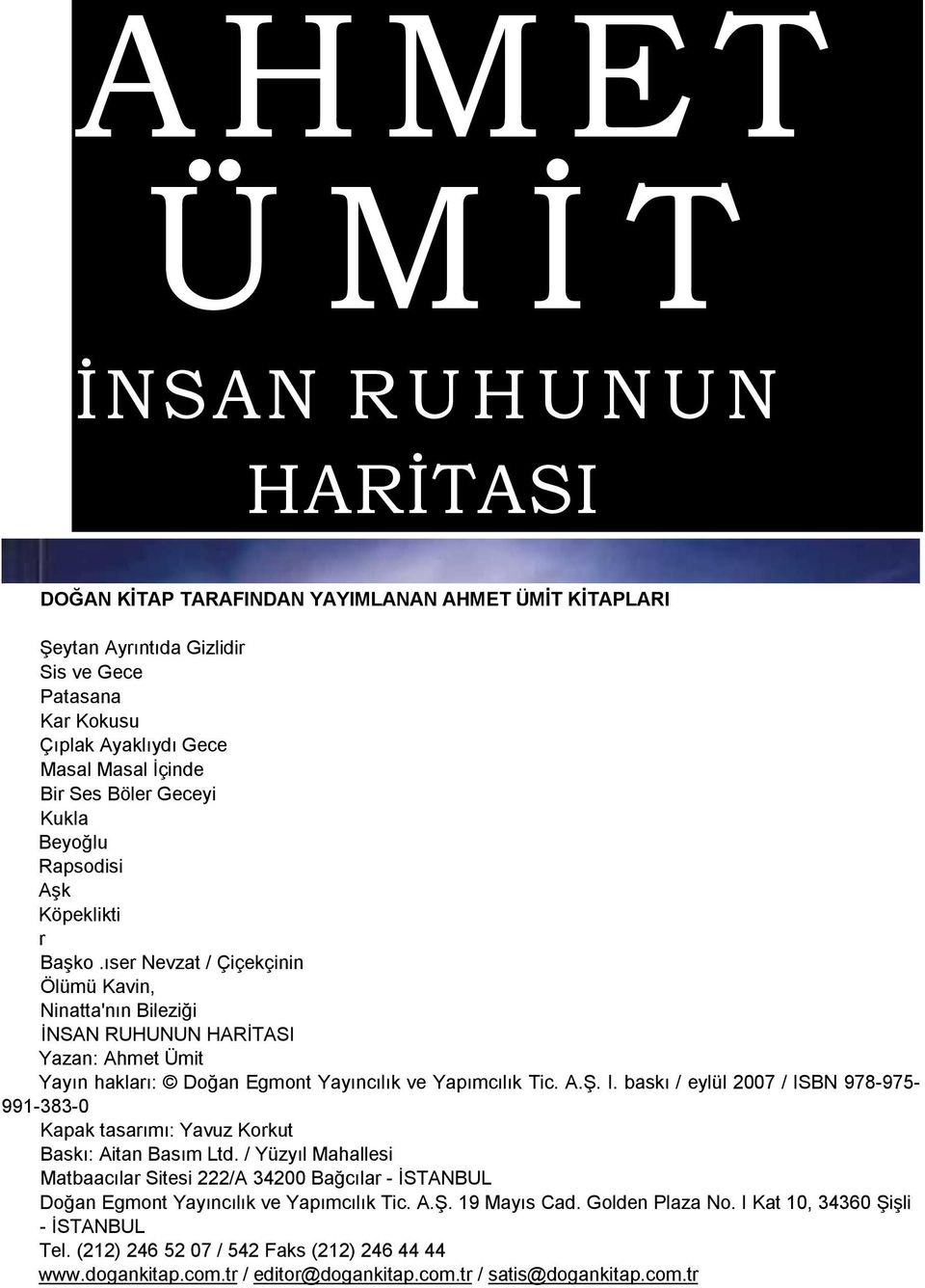 ıser Nevzat / Çiçekçinin Ölümü Kavin, Ninatta'nın Bileziği İNSAN RUHUNUN HARİTASI Yazan: Ahmet Ümit Yayın hakları: Doğan Egmont Yayıncılık ve Yapımcılık Tic. A.Ş. I.